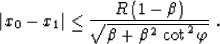 \begin{displaymath}
\left\vert x_0-x_1\right\vert \leq {R\,(1-\beta)\over 
\sqrt{\beta+\beta^2\,\cot^2{\varphi}}}\;.\end{displaymath}