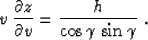 \begin{displaymath}
v\,{{\partial z} \over {\partial v}} = 
{h \over {\cos{\gamma}\,\sin{\gamma}}}\;.\end{displaymath}