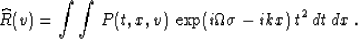 \begin{displaymath}
\widehat{R}(v) = \int \int\,P(t,x,v)\,
\exp(i \Omega \sigma - i k x )\,t^2\,dt\,dx\;.\end{displaymath}