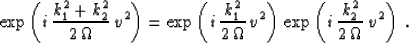 \begin{displaymath}
\exp\left( i\,{{k_1^2+k_2^2} \over {2\,\Omega}}\,v^2\right) ...
...ght)\,
\exp\left( i\,{{k_2^2} \over {2\,\Omega}}\,v^2\right)\;.\end{displaymath}