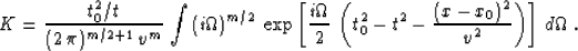 \begin{displaymath}
K = {{t_0^2/t} \over {(2\,\pi)^{m/2+1}\,v^m}}\,
\int\,(i\Ome...
 ...^2 - t^2 - {{(x - x_0)^2} \over v^2}\right)\right]\,
d\Omega\;.\end{displaymath}