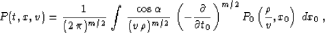\begin{displaymath}
P(t,x,v) = {1 \over {(2\,\pi)^{m/2}}}\,\int\,
{{\cos{\alpha}...
... t_0}}\right)^{m/2}
P_0\left({\rho \over v},x_0\right)\,dx_0\;,\end{displaymath}