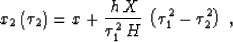 \begin{displaymath}
x_2\left(\tau_2\right) = 
x + {{h\,X} \over {\tau_1^2\,H}}\,\left(\tau_1^2-\tau_2^2\right)\;,\end{displaymath}