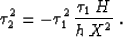 \begin{displaymath}
\tau_2^2 = - \tau_1^2\,{{\tau_1\,H} \over {h\,X^2}}\;.\end{displaymath}