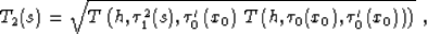 \begin{displaymath}
T_2(s) = \sqrt{T\left(h,\tau_1^2(s),\tau_0'\left(x_0\right)\,
T\left(h,\tau_0(x_0),\tau_0'\left(x_0\right)\right)\right)}\;,\end{displaymath}