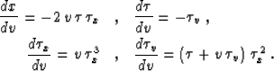 \begin{eqnarray}
{{{dx} \over {dv}} = - 2\,v\,\tau\,\tau_x} & , &
{{{d\tau} \ove...
 ...d\tau_v} \over {dv}} = \left(\tau + v\,\tau_v\right)\,\tau_x^2}\;.\end{eqnarray}