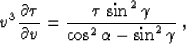 \begin{displaymath}
v^3\,{{\partial \tau} \over {\partial v}} =
{{\tau\,\sin^2{\gamma}} \over
{\cos^2{\alpha} - \sin^2{\gamma}}}\;,\end{displaymath}