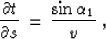 \begin{displaymath}
{{\partial t} \over {\partial s}} \,=\,
{ {\sin{\alpha_1}} \over {v}}\;,\end{displaymath}