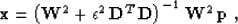 \begin{displaymath}
 \bold{x} = 
 \left(\bold{W}^2 + 
 \epsilon^2\,\bold{D}^T\,\bold{D}\right)^{-1}\,\bold{W}^2\,\bold{p}\;,\end{displaymath}
