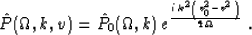 \begin{displaymath}
 \hat{P}(\Omega,k,v) = \hat{P}_0 (\Omega,k)\,
 e^{\frac{i\,k^2\left(v_0^2 - v^2\right)}{4\,\Omega}}\;.
 \end{displaymath}
