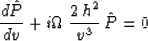 \begin{displaymath}
\frac{d \hat{P}}{d v} + 
 i \Omega\,\frac{2\,h^2}{v^3}\,\hat{P} = 0\end{displaymath}