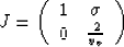 \begin{displaymath}
J = \left(\begin{array}
{cc}
 1& \sigma\  0& \frac{2}{v_v}\  \end{array}\right)\end{displaymath}