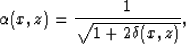 \begin{displaymath}
\alpha(x,z) = \frac{1}{\sqrt{1+2\delta(x,z)}}, \end{displaymath}