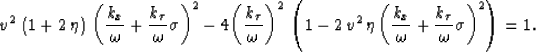 \begin{displaymath}
{v^2}\,\left( 1 + 2\,\eta \right) \,{\left(\frac{k_x}{\omega...
 ...\omega}+ 
 \frac{k_{\tau}}{\omega} \sigma \right)^2} \right)=1.\end{displaymath}