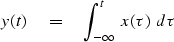 \begin{displaymath}
y(t) \eq \int_{-\infty}^t \ x(\tau )\ d\tau \end{displaymath}