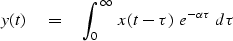 \begin{displaymath}
y(t) \eq \int_0^\infty \ x(t-\tau)\ e^{-\alpha\tau} \ d\tau\end{displaymath}