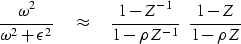 \begin{displaymath}
{\omega^2 \over \omega^2 + \epsilon^2}
\quad\approx\quad
{1-Z^{-1}\over 1-\rho Z^{-1}}\ \ 
{1-Z \over 1-\rho Z }\end{displaymath}