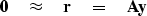 \begin{displaymath}
\bold 0\quad\approx\quad \bold r \eq \bold A \bold y\end{displaymath}