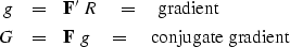 \begin{eqnarray}
g &=& \bold F' \ R \eq \hbox{gradient}
\\ G &=& \bold F \ g \eq \hbox{conjugate gradient}\end{eqnarray}