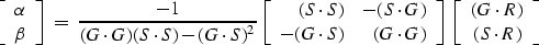 \begin{displaymath}
\left[ 
\begin{array}
{c}
 \alpha \\  
 \beta \end{array} \r...
 ...begin{array}
{c}
 (G\cdot R) \\  (S\cdot R) \end{array} \right]\end{displaymath}