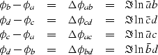\begin{displaymath}
\begin{array}
{lllll}
 \phi_b-\phi_a &=& \Delta \phi_{ab} &=...
 ...d-\phi_b &=& \Delta \phi_{bd} &=& \Im \ln \bar b d
 \end{array}\end{displaymath}
