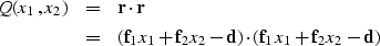 \begin{eqnarray}
Q(x_1,x_2) &=& \bold r \cdot \bold r \\  &=&
 ({\bf f}_1 x_1 + ...
 ...2 x_2 - {\bf d})
 \cdot
 ({\bf f}_1 x_1 + {\bf f}_2 x_2 - {\bf d})\end{eqnarray}