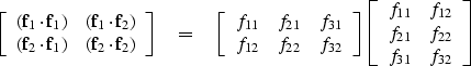 \begin{displaymath}
\left[ 
\begin{array}
{ccc}
 ({\bf f}_1 \cdot {\bf f}_1) & (...
 ...12} \\  f_{21} & f_{22} \\  f_{31} & f_{32} \end{array} \right]\end{displaymath}