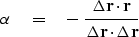 \begin{displaymath}
\alpha \eq -\ { 
 \Delta \bold r \cdot \bold r
 \over
 \Delta \bold r \cdot \Delta\bold r
 }\end{displaymath}