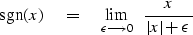 \begin{displaymath}
{\rm sgn}(x) \eq \lim_{\epsilon \longrightarrow 0} \ \ 
 { x \over \vert x\vert + \epsilon }\end{displaymath}