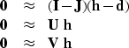 \begin{displaymath}
\begin{array}
{lll}
 \bold 0 &\approx& (\bold I - \bold J) (...
 ... \ \bold h \\  \bold 0 &\approx& \bold V \ \bold h
 \end{array}\end{displaymath}