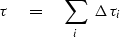 \begin{displaymath}
\tau \eq \sum_i \ \Delta\tau_i\end{displaymath}