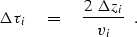 \begin{displaymath}
\Delta\tau_i \eq \frac{2\ \Delta z_i}{v_i} \ \ .\end{displaymath}