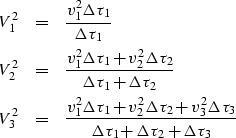 \begin{eqnarray}
V_1^2 &=& {v_1^2\Delta\tau_1 
 \over \Delta\tau_1 }
\\ 
V_2^2 &...
 ...3^2\Delta\tau_3 
 \over \Delta\tau_1 + \Delta\tau_2 +\Delta\tau_3}\end{eqnarray}