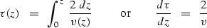 \begin{displaymath}
\tau (z) \ \ =\ \ \int_0^z \ {2\ dz \over v (z) }
\ \ \ \ \ ...
 ...m or} \ \ \ \ \ \ \ \ 
{ d \tau \over dz }\ \ =\ \ {2 \over v }\end{displaymath}