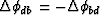 $\Delta \phi_{db} = -\Delta \phi_{bd}$