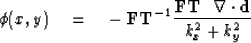 \begin{displaymath}
\phi(x,y) \quad=\quad -\ \bold{ FT}^{-1}
 {
 {
 \bold{ FT} \ \ \nabla\cdot \bold d
 }\over{
 k_x^2+k_y^2
 }
 }\end{displaymath}