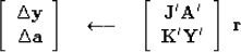 \begin{displaymath}
\left[
 \begin{array}
{c}
 \Delta \bold y \\  \Delta \bold a...
 ...\bold A' \\  \bold K' \bold Y'
 \end{array} \right]
 \
 \bold r\end{displaymath}