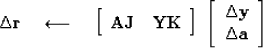 \begin{displaymath}
\Delta \bold r
 \quad\longleftarrow\quad
 \left[
 \begin{arr...
 ...ay}
{c}
 \Delta \bold y \\  \Delta \bold a
 \end{array} \right]\end{displaymath}