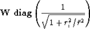 \begin{displaymath}
\bold W \eq \ {\bf diag} \left( {1\over{\sqrt{1+r_i^2/\bar r^2}}} \right)\end{displaymath}