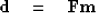 \begin{displaymath}
\bold d \quad =\quad\bold F \bold m\end{displaymath}