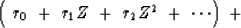 \begin{displaymath}
\left(\ r_0 \ +\ r_1 Z \ +\ r_2
Z^2 \ +\ \cdots \right) \ +\...
 ...uad \quad
\quad \quad \quad \quad \quad \quad \quad \quad \quad\end{displaymath}