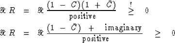 \begin{eqnarray}
\Re \ R &=& \Re \ {(1\ -\ C)\,(1\ +\ \bar C ) \over \ \rm{posit...
 ... \ +\ \ \ \rm{imaginary} \over \ \rm{positive} }
\ \ \ \ge \ \ \ 0\end{eqnarray}