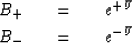 \begin{eqnarray}
B_+ \ \ \ &=&\ \ \ e^{{+U}}
\\ B_- \ \ \ &=&\ \ \ e^{{-U}}\end{eqnarray}