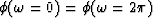 $\phi ( \omega =0 ) = \phi ( \omega = 2 \pi )$