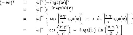 \begin{eqnarray}
( - \,i \omega )^{\gamma} \ \ \ &=&\ \ \ 
\vert \omega \vert^{\...
 ...(\omega )\ \sin \left( {\pi \, \gamma \over 2 }\ \right) \ \right]\end{eqnarray}