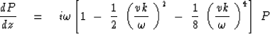 \begin{displaymath}
{dP \over dz } \eq i \omega \left[
1 \ -\ {1 \over 2 }\ \lef...
 ...
{1 \over 8 }\ \left( {vk \over \omega }\ \right)^4 \right] \ P\end{displaymath}