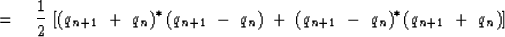 \begin{displaymath}
\ \ \eq 
{1 \over 2}\ [(q_{n+1} \ +\ q_n )^{{\rm *}\,} ( q_{...
 ... +\ 
( q_{n+1} \ -\ q_n )^ { {\rm *} \, } ( q_{n+1} \ +\ q_n )]\end{displaymath}