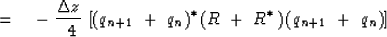 \begin{displaymath}
=\ \ \ -\ {\Delta z \over \ 4} \ 
[( q_{n+1} \ +\ q_n )^ { {\rm *} \, } 
( R\ +\ R^ { {\rm *} \, } )\,( q_{n+1} \ +\ q_n )]\end{displaymath}