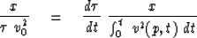 \begin{displaymath}
{x \over \tau \ v_0^2 }
 \eq {d \tau \over dt }\ 
 {x \over \int_0^t \ v^2 (p,t) \ dt }\end{displaymath}