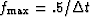 $f_{\rm max} = .5 /\Delta t$